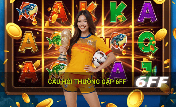 Câu hỏi thường gặp khi chơi tại 6FF