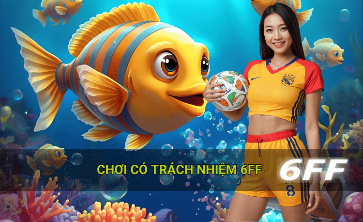 Chơi có trách nhiệm 6ff