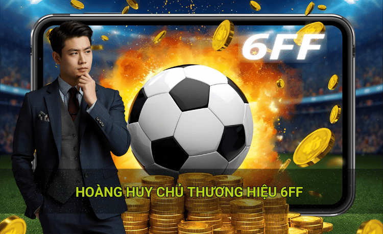 Hoàng Huy chủ thương hiệu 6ff